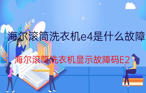 海尔滚筒洗衣机e4是什么故障 海尔滚筒洗衣机显示故障码E2？